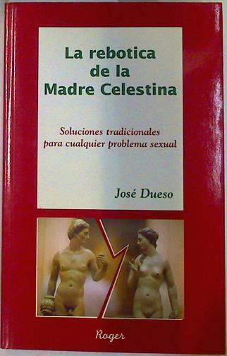 La rebotica de la madre Celestina soluciones tradicionales para cualquier problema sexual | 132978 | Dueso Alarcón, José Manuel