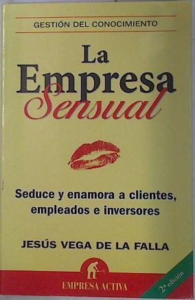 La empresa sensual : seduce y enamora a los clientes, empleados e inversores | 130677 | Vega de la Falla, Jesús