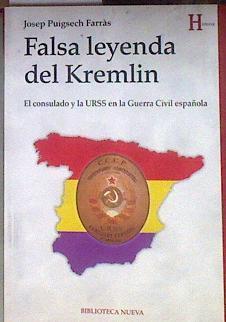 Falsa leyenda del Kremlin : El consulado y la URSS en la Guerra Civil española | 184015 | Puigsech Farràs, Josep