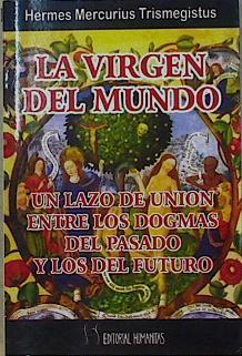 La virgen del mundo : un lazo de unión entre los dogmas del pasado y del futuro | 145123 | Trimegistro, Hermes