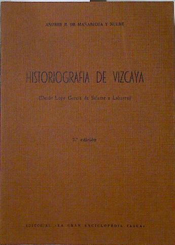 Historiografia de Vizcaya ( Desde Lope García de Salazar a Labayru) | 83429 | Mañaricua Nuere, Andrés E. de