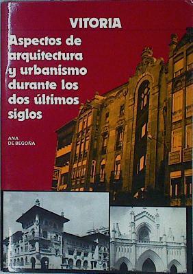 Vitoria, aspectos de arquitectura y urbanismo durante los 2 últimos siglos | 102701 | Begoña, Ana de