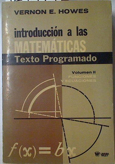 Intorducción a las matemáticas. Volumen II. Funciones y ecuaciones | 124545 | Howes, Verone E.