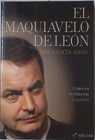 El maquiavelo de León Cómo es realmente Zapatero | 118981 | José García Abad