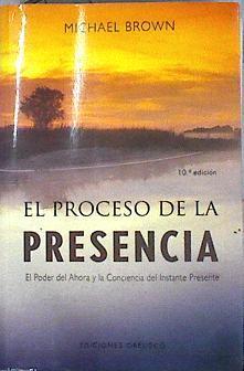 El proceso de la presencia : el poder del ahora y la conciencia del instante presente | 143931 | Brown, Michael (1962- )