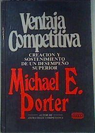 Ventaja Competitiva : Creación y sostenibilidad de un rendimiento superior | 160112 | Porter, Michael E. (1947- )