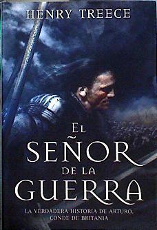 El señor de la guerra La verdadera historia de Arturo Conde de Britania | 86111 | Treece, Henry/Gardini, Carlos