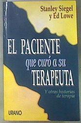 El paciente que curó a su terapeuta y otras historias de terapia | 172250 | Siegel, Stanley/Lowe, Ed