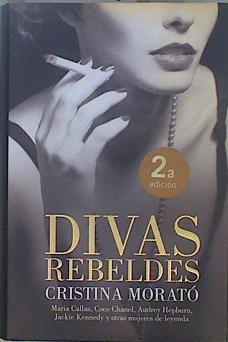 Divas rebeldes. Maria Callas, Coco Chanel, Audrey Hepburn, Jackie Kennedy y otras mujeres de leyenda | 147908 | Morató, Cristina (1961- )