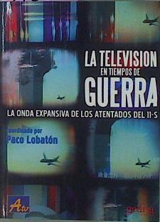 La Televisión En Tiempos De Guerra: La Onda Espansiva De Los Antentados Del 11-S. | 57590 | Lobaton Paco (Coord.)
