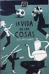 La vida de las cosas | 142957 | Ayala Ugarte, Álex (1979-)