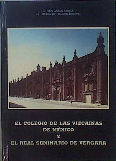 El colegio de las Vizcaínas de Mexico y el real seminario de Vergara | 148813 | Garate Arriola, Justo/Tellechea Idigoras, José Ignacio