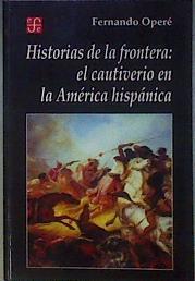 Historias de la frontera: el cautiverio en la América hispánica | 184488 | Fernando Operé