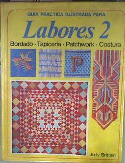 Labores, 2 GUÍA PRÁCTICA ILUSTRADA PARA LABORES Bordado Tapicería  Patchwork Costura | 183006 | Brittain, Judy