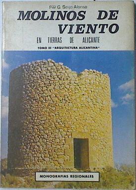 Molinos de viento en la provincia de Alicante Tomo III Arquitectura Alicantina | 110654 | Seijo Alonso, Francisco Gonzalo