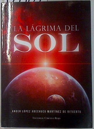 La lágrima del sol | 129907 | López de Abechuco Martínez de Rituerto, Ander