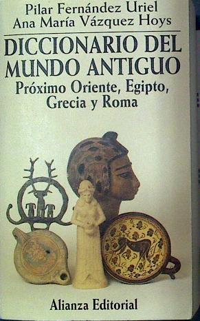 Diccionario del mundo antiguo Proximo Oriente Egipto Grecia Roma | 83196 | Fernández Urial, Pilar/Vázquez Hoys, Ana María