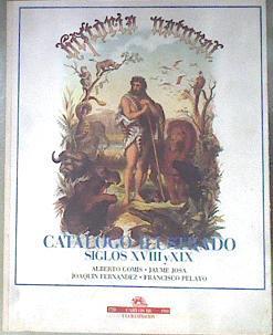 Historia natural. Catálogo ilustrado. Siglos XVIII y XIX | 181958 | Joaquín Fernández, Francisco Pelayo, Alberto Gomis, Jaume Josa,