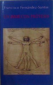 Un dios con prótesis : la ultratecnología contra el hombre | 149733 | Fernández-Santos, Francisco