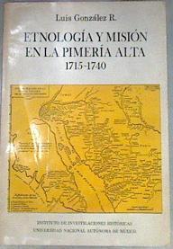Etnologia y mision en la Pimeria Alta, 1715 1740 | 180115 | Gonzalez R., Luis