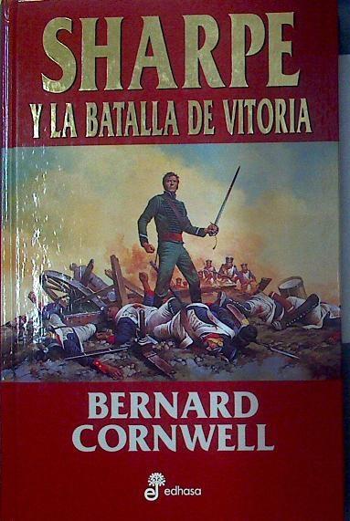 Sharpe y la batalla vitoria La última campaña en la Penísula febrero a junio de 1813 | 118366 | Cornwell, Bernard
