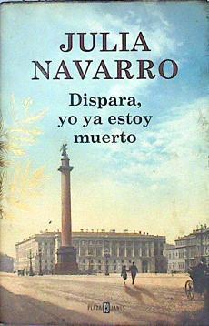 Dispara, yo ya estoy muerto | 141541 | Navarro, Julia (1953- )