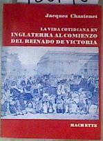 La vida cotidiana en Inglaterra al comienzo del reinado de Victoria 1837-1851 | 188148 | Jacques Chastenet