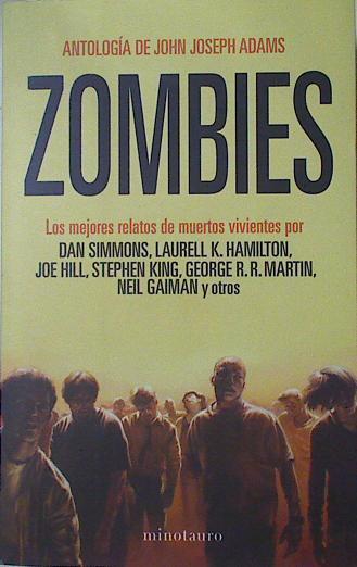 Zombies Los mejores relatos de muertos vivientes por Antologia de John Joseph Adams | 128685 | Compilador, John Joseph Adams/Laurell K Hamilton, Dan Simmons/Stephen king, Joe hill/Neil Gaiman, George R R Martin/y otros