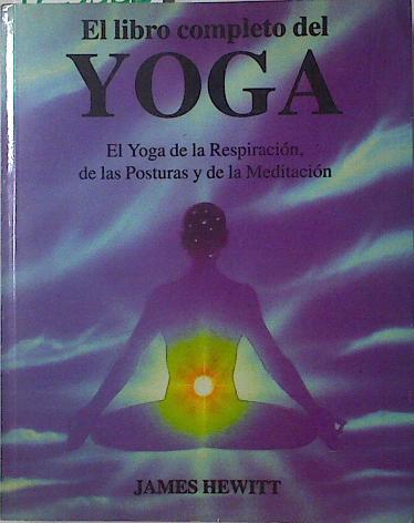 El libro completo del yoga El Yoga de la relajación de las posturas y de la meditación | 125388 | Hewitt, James/Martín Martín, Ignacio