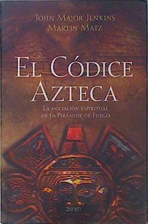 El códice azteca La iniciación espiritual a la pirámide de fuego | 147347 | Jenkins, John Major/Matz, Martin
