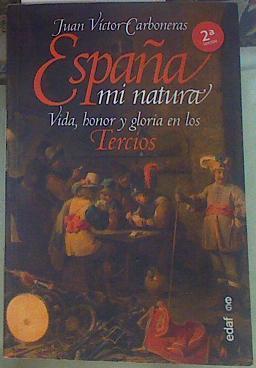 España mi natura. Vida, honor y gloria en los Tercios. | 155185 | Carboneras Juan Víctor