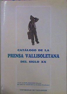 Catálogo De La Prensa Vallisoletana Del Siglo XX | 58664 | Almuiña Fernandez Celso (DIRECTOR)/Coordinador, Ricardo Martín de la Guardia/Amelia Domínguez Pèrez, Juan Carlos Antolín García