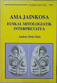 Ama Jainkosa Euskal Mitologiatik Interpretatua | 150735 | Andrés Ortiz-Osés