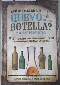 Cómo meter un huevo en una botella? y otras preguntas Enigmas extraños, raros y maravillosos que | 178009 | Gerrard, Mike/Brecher, Erwin