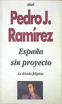 España Sin Proyecto La Década Felipista | 49054 | Ramírez Pedro J