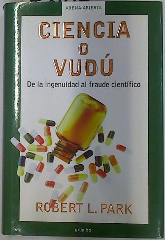 Ciencia o vudú De la ingenuidad al fraude científico | 78429 | Park, Robert L.