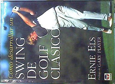 Cómo desarrollar un swing de golf clásico | 142133 | Els, Ernie/Newell, Steve