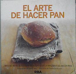 El arte de hacer pan Más de 40 recetas para realizar con la máquina de hacer pan | 146012 | Morandeau, Cathy (Ytak)/Torrent i Cortés, Cristina