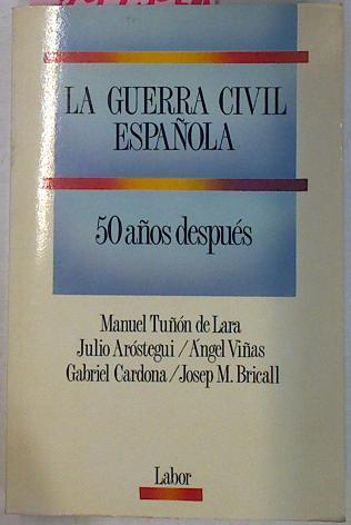 La Guerra CIVIL Española 50 Años Después | 45043 | Manuel Tuñon de Lara, Varios/Angel Viñas, Julio Arostegui/Josep M BRicall, Gabriel Cardona