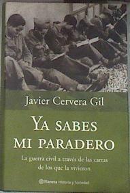 Ya sabes mi paradero La guerra civil a traves de las cartas de los que la vivieron | 178266 | Cervera Gil, Javier (1967- )