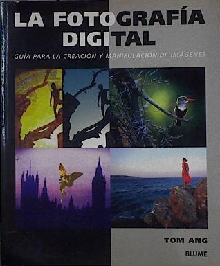 La fotografía digital: Guía para la creación y manipulación de imágenes | 145271 | Ang, Tom
