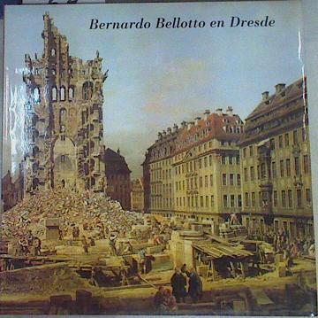 Bernardo Bellotto: en Dresde | 158407 | Bettagno, Alessandro/Peters Bowron, Edgar