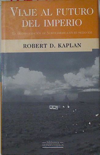 Viaje al futuro del imperio La transformación de norteamerica en el Siglo XXI | 126141 | Kaplan, Robert D.