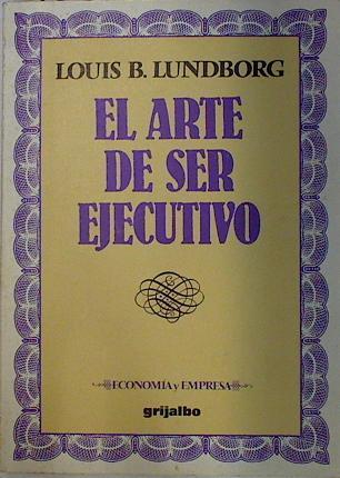 El Arte de ser ejecutivo | 128966 | Lundborg, Louis B.