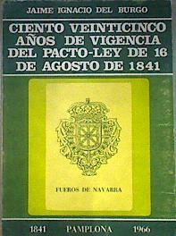 Ciento veinticinco años de vigencia del Pacto-Ley de 16 de Agosto de 1841 | 187153 | Jaime Ignacio del Burgo
