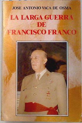 La larga guerra de Francisco Franco | 133829 | Vaca de Osma, José Antonio/Reguera, E. de la