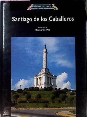 Santiago De Los Caballeros | 67982 | De Los Santos Danilo/Fotografías de Bernardo Paz/coautor : José Ramón Sánchez/coautor:  Rafael Emilio Yune