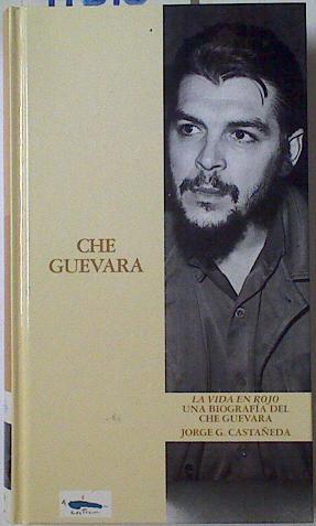 Che Guevara. La vida en rojo una biografía del Che Guevara | 91310 | Castañeda, Jorge G
