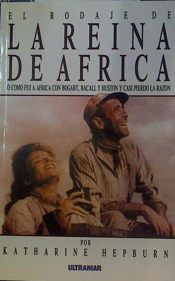 El Rodaje De La Reina De Africa O como fui a Africa con Bogart, Bacall y Houston y casi pierdo la ra | 56514 | Hepburn Katharine
