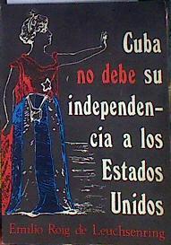 Cuba no debe su independencia a los Estados Unidos | 184776 | Roig de Leuchsenring, Emilio